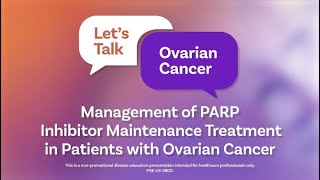 Let’s Talk Ovarian Cancer Management of PARP Inhibitor Maintenance Treatment in Patients [upl. by Ciprian]