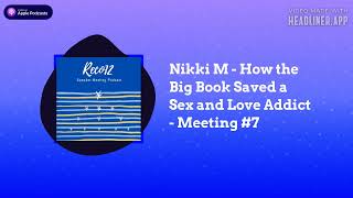 RECO12  Nikki M  How the Big Book Saved a Sex and Love Addict  Meeting 7 [upl. by Pet]