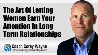 The Art Of Letting Women Earn Your Attention In Long Term Relationships [upl. by Aihsercal]