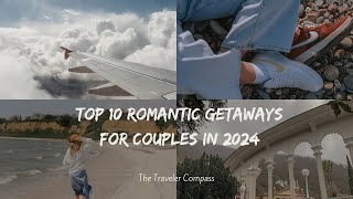 Top 10 Romantic Getaways for Couples in 2024  The Traveler Compass [upl. by Nisen]