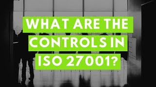 What are the ISO 27001 Controls [upl. by Sage]