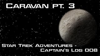 Star Trek Adventures Captains Log Actual Play 008  Caravan pt 3 [upl. by Etnuahs984]