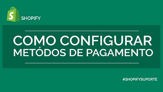 COMO CONFIGURAR OS METÓDOS DE PAGAMENTOS NA SUA LOJA SHOPIFY [upl. by Lindgren]