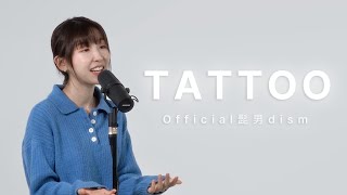 TATTOO  OFFICIAL HIGE DANDISM  Cover by MATANE [upl. by Neelra]