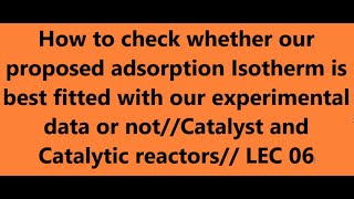 how to check whether our proposed adsorption Isotherm is best fitted with experimental dataLEC 06 [upl. by Jeanette]