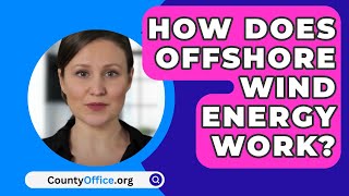 How Does Offshore Wind Energy Work  CountyOfficeorg [upl. by Hsirehc]