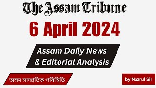 6 April 2024 I The Assam Tribune News Analysis I Assam Current Affairs [upl. by Salazar]