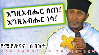 እግዚአብሔር ሰጠ እግዚአብሔር ነሳጥዑም ስብከት Aba Gebrekidan Sibketsermon በርእሰ ሊቃውንት አባ ገብረኪዳን ግርማ ethiopia [upl. by Sivart]