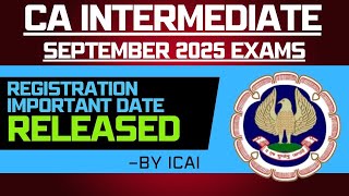 CA Intermediate September 2025 Registration Important Date Released by ICAI  CA Inter Sep 2025 Exam [upl. by Meekahs435]