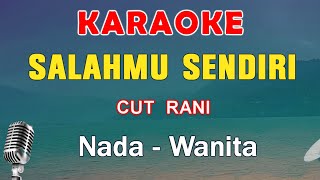 SALAHMU SENDIRI  KARAOKE NADA WANITA  CUT RANI [upl. by Notlit490]