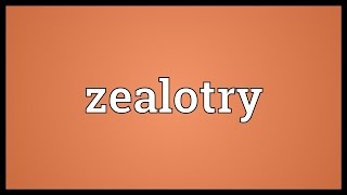 Zealotry Meaning [upl. by Curran23]