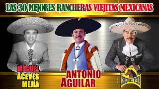 ANTONIO AGUILAR EZEQUIEL PEÑA MIGUEL ACEVES MEJIA  LAS 30 MEJORES RANCHERAS VIEJITAS MEXICANAS [upl. by Francisco]