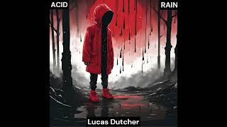 Lucas Dutcher  Acid Rain REPOSTED [upl. by Gardy]