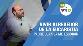 Vivir alrededor de la Eucaristía Padre Juan Jaime Escobar  Tele VID [upl. by Tench]