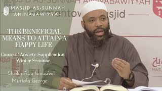 The Beneficial Means to Attain a Happy Life  Cause of AnxietySupplication  Sheikh Mustafa George [upl. by Aneles773]