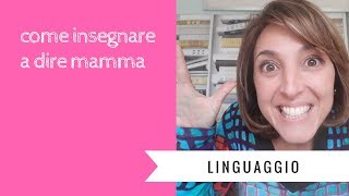 LINGUAGGIO come insegnare a dire mamma [upl. by Ainer]