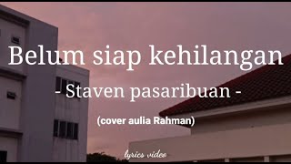 Belum siap kehilangan  staven pasaribuan  cover Aulia Rahman  video lirik [upl. by Pasahow]