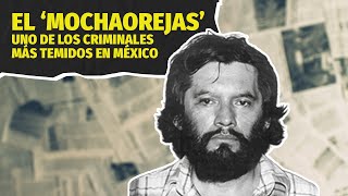 El Mochaorejas uno de los criminales más temidos en México [upl. by Aniri942]