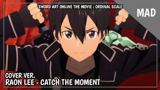 MAD Sword Art Online The Movie  Ordinal Scale  Catch The Moment Cover Ver  Raon Lee [upl. by Eelarbed791]