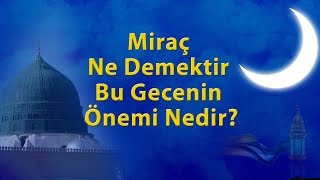 Miraç Ne Demektir Bu Gecenin Önemi Nedir  2019 MİRAÇ KANDİLİ ÖZEL [upl. by Robma]