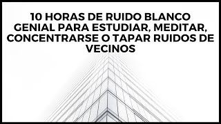 RUIDO BLANCO 10 HORAS Perfecto para dormir estudiar meditar o para no escuchar a vecinos ruidosos [upl. by Bryan]