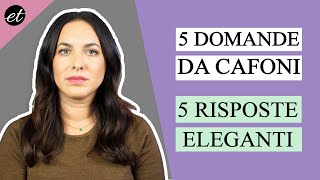 5 DOMANDE SCOMODE e 5 frasi per RISPONDERE CON ELEGANZA [upl. by Aikem]