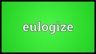 Eulogize Meaning [upl. by Tegan]