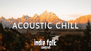 Acoustic Chill • A Soft Indie Folk Playlist 50 tracks3 hours Calm amp Soothing [upl. by Atela831]