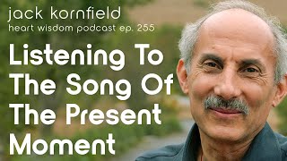 Jack Kornfield on Listening to the Song of the Present Moment  Heart Wisdom Ep 255 [upl. by Neelyk]