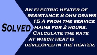 An electric heater of resistance 8 ohm draws 15 A from the service mains for 2 hours Calculate the [upl. by Mohun]