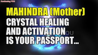 MAHINDRA Mother  CRYSTAL HEALING AND ACTIVATION IS YOUR PASSPORT TO ASCENSION [upl. by Audrye]