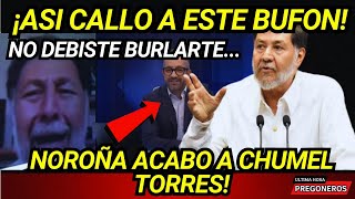 ¡ASI CALLO A ESTE BUFON DE LA DERECHA NO DEBISTE BURLARTE NOROÑA ACABO CON CHUMEL TORRES Y FACHIZA [upl. by Benni333]