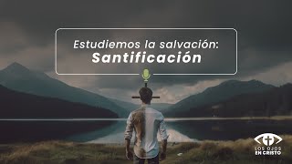 Estudiemos la salvación Santificación  Los ojos en Cristo [upl. by Namia895]