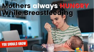 Reasons Mothers Are Always Hungry When Breastfeeding The Baby [upl. by Akir459]