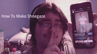 How to Shoegaze For idiots [upl. by Cronin803]