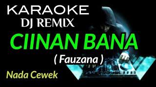 DJ CIINAN BANA  Fauzana  KARAOKE DJ REMIX NADA CEWEK [upl. by Lucrece]