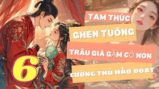 PHẦN 6 TAM THÚC BÁ ĐẠO ÂM TRẦM TỪ BẮT ÉP ĐẾN DỤ DỖ  TIỂU CÔ NƯƠNG NGÂY THƠ SAO THOÁT ĐƯỢC LANG SÓI [upl. by Agnimod797]