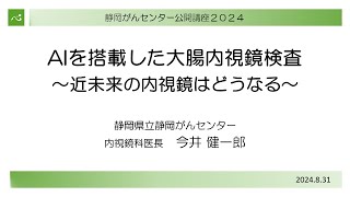 AIを搭載した大腸内視鏡検査～近未来の内視鏡はどうなる～（内視鏡科医長 今井健一郎）【静岡がんセンター公開講座2024】 [upl. by Marsha]