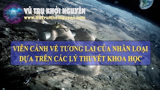 Viễn cảnh về tương lai của nhân loại dựa trên các lý thuyết khoa học  Vũ Trụ Khởi Nguyên [upl. by Salb883]