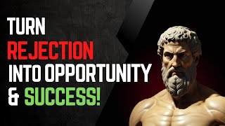 7 Powerful Lessons Turn Rejection Into Opportunity amp Success  Stoicism [upl. by Yerdua]