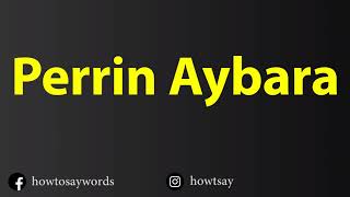 How To Pronounce Perrin Aybara [upl. by Tedie]