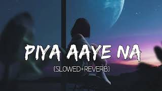 Piya Aaye Na Song  Slowed Reverb Hindi audio Trending Song Bollywood  Lofi Trending  Lavkush Song [upl. by Hamilton275]