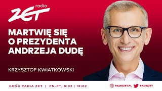 KWIATKOWSKI MARTWIĘ SIĘ O PREZYDENTA ANDRZEJA DUDĘ  Gość Radia ZET Kwiatkowski [upl. by Gayler]