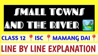 ISC CLASS 12 📍 SMALL TOWNS AND THE RIVER 📍MAMANG DAI 📍 LINE BY LINE EXPLANATION 📍THEME 📍 ANALYSIS [upl. by Jempty]