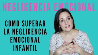 Como Superar LA NEGLIGENCIA EMOCIONAL INFANTIL  Narcisismo Negligente [upl. by Farrell]