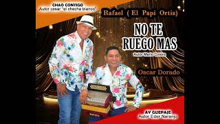 No te Ruego Mas  Rafael quot El Papi Ortizquot amp Oscar Dorado Nuevo 2024 [upl. by Annaitsirhc]