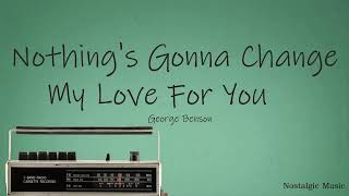 George Benson  Nothings Gonna Change My Love For You Lyrics [upl. by Quinta]