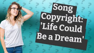 Is the song Life Could Be a Dream copyrighted [upl. by Mahala]