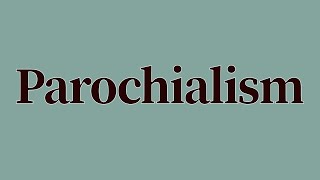 Parochialism Meaning and Pronunciation [upl. by Airetahs]