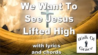 We Want To See Jesus Lifted High  with chords and lyrics [upl. by Allemahs]